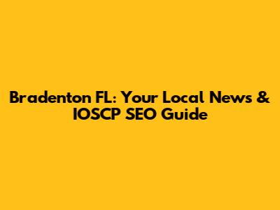 Bradenton FL: Your Local News & IOSCP SEO Guide