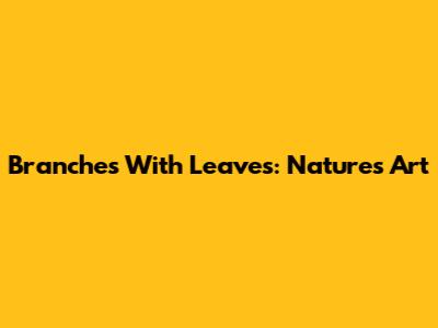 Branches With Leaves: Nature's Art