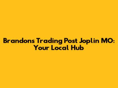 Brandon's Trading Post Joplin MO: Your Local Hub