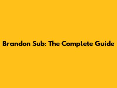 Brandon Sub: The Complete Guide