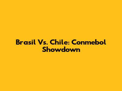Brasil Vs. Chile: Conmebol Showdown