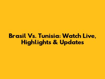Brasil Vs. Tunisia: Watch Live, Highlights & Updates