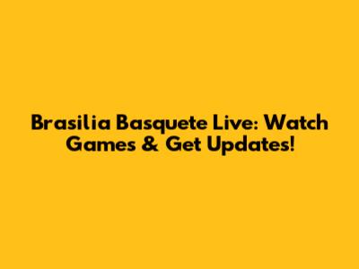 Brasilia Basquete Live: Watch Games & Get Updates!
