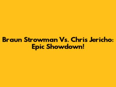 Braun Strowman Vs. Chris Jericho: Epic Showdown!