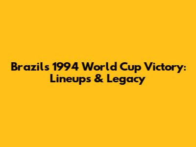 Brazil's 1994 World Cup Victory: Lineups & Legacy