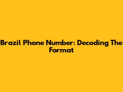Brazil Phone Number: Decoding The Format