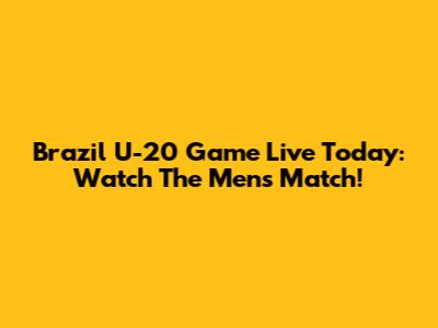Brazil U-20 Game Live Today: Watch The Men's Match!