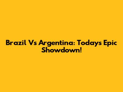 Brazil Vs Argentina: Today's Epic Showdown!