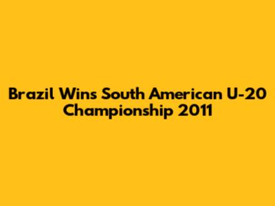 Brazil Wins South American U-20 Championship 2011