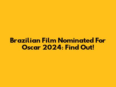 Brazilian Film Nominated For Oscar 2024: Find Out!