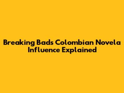 Breaking Bad's Colombian Novela Influence Explained