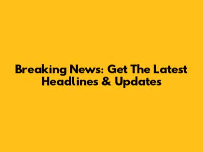 Breaking News: Get The Latest Headlines & Updates