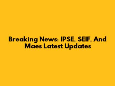 Breaking News: IPSE, SEIF, And Mae's Latest Updates