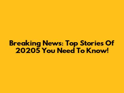 Breaking News: Top Stories Of 20205 You Need To Know!