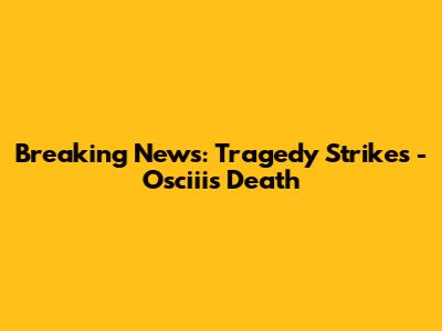 Breaking News: Tragedy Strikes - Osciii's Death