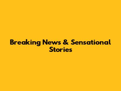 Breaking News & Sensational Stories