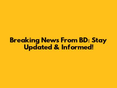 Breaking News From BD: Stay Updated & Informed!