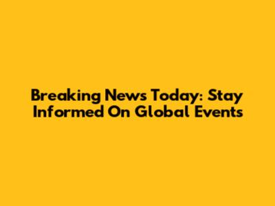 Breaking News Today: Stay Informed On Global Events