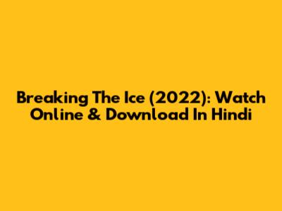 Breaking The Ice (2022): Watch Online & Download In Hindi