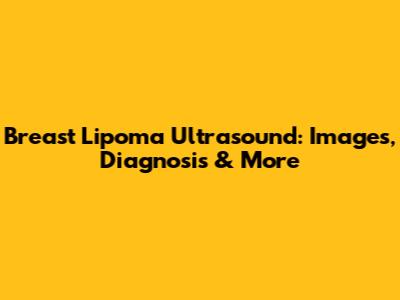 Breast Lipoma Ultrasound: Images, Diagnosis & More