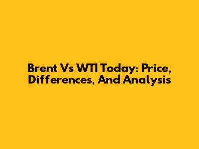 Brent Vs WTI Today: Price, Differences, And Analysis