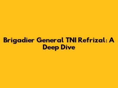 Brigadier General TNI Refrizal: A Deep Dive