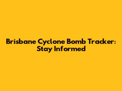 Brisbane Cyclone Bomb Tracker: Stay Informed