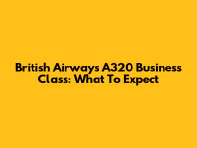 British Airways A320 Business Class: What To Expect