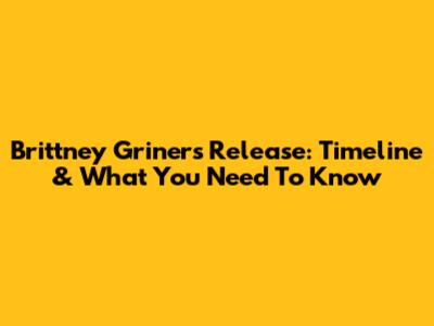 Brittney Griner's Release: Timeline & What You Need To Know