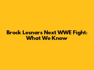 Brock Lesnar's Next WWE Fight: What We Know