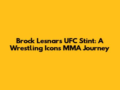 Brock Lesnar's UFC Stint: A Wrestling Icon's MMA Journey