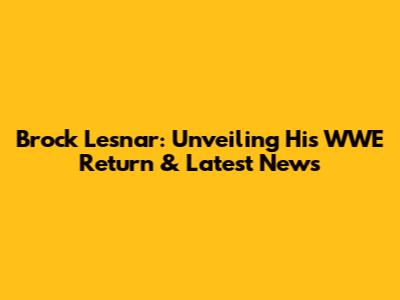 Brock Lesnar: Unveiling His WWE Return & Latest News