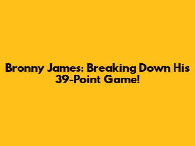 Bronny James: Breaking Down His 39-Point Game!