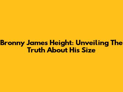 Bronny James Height: Unveiling The Truth About His Size