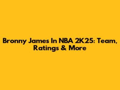 Bronny James In NBA 2K25: Team, Ratings & More