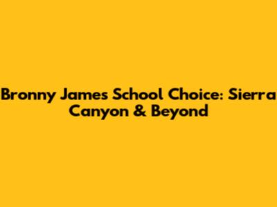 Bronny James School Choice: Sierra Canyon & Beyond