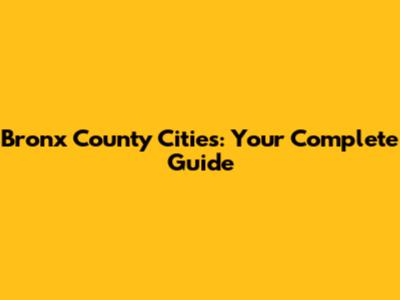 Bronx County Cities: Your Complete Guide