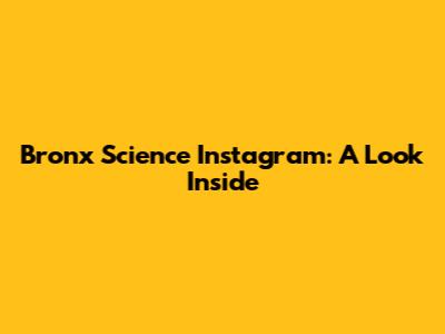 Bronx Science Instagram: A Look Inside