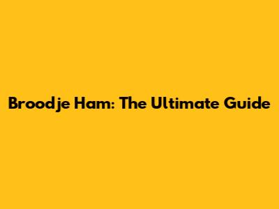 Broodje Ham: The Ultimate Guide