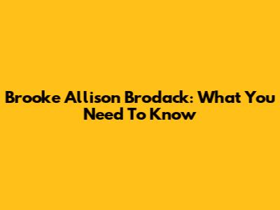 Brooke Allison Brodack: What You Need To Know