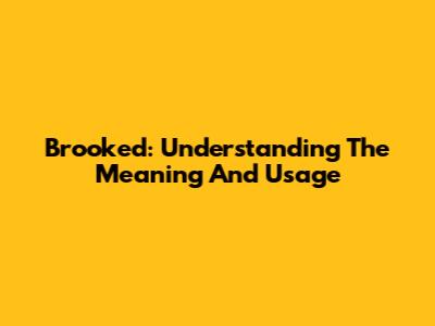 Brooked: Understanding The Meaning And Usage