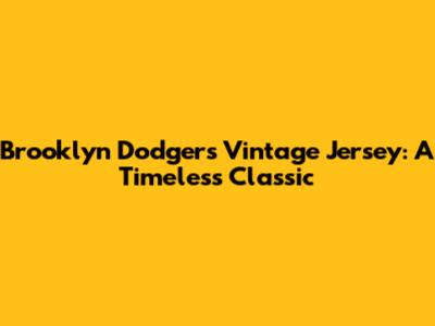 Brooklyn Dodgers Vintage Jersey: A Timeless Classic