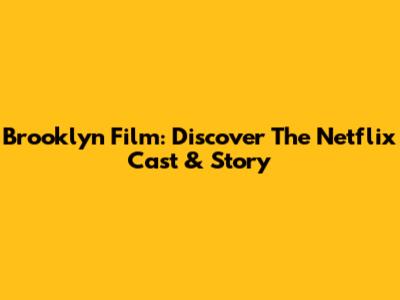 Brooklyn Film: Discover The Netflix Cast & Story