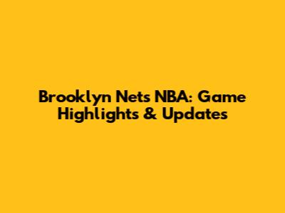 Brooklyn Nets NBA: Game Highlights & Updates