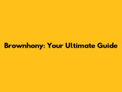 Brownhony: Your Ultimate Guide