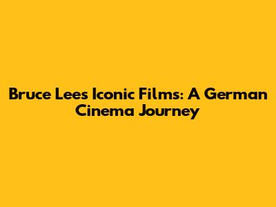 Bruce Lee's Iconic Films: A German Cinema Journey