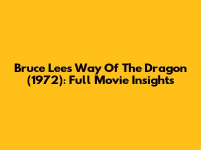 Bruce Lee's Way Of The Dragon (1972): Full Movie Insights