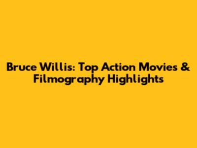 Bruce Willis: Top Action Movies & Filmography Highlights