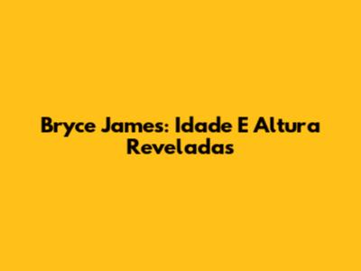 Bryce James: Idade E Altura Reveladas