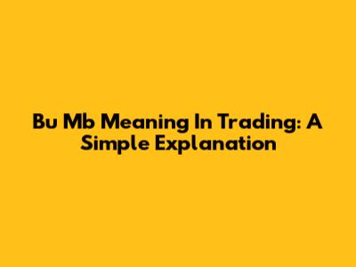 Bu Mb Meaning In Trading: A Simple Explanation